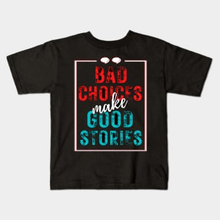 Bad Choices Make Good Stories Kids T-Shirt